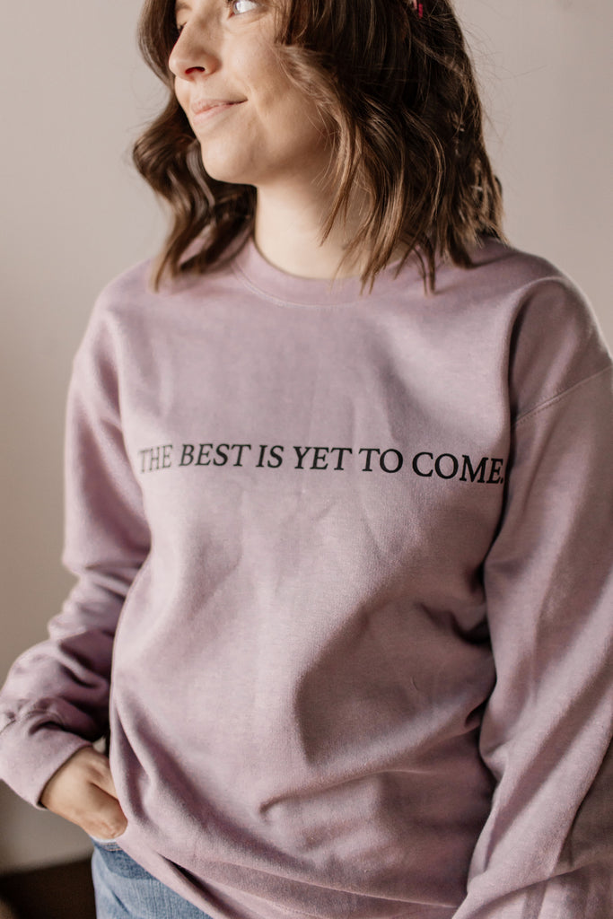 The Best Is Yet To Come Sweatshirt by Rustic Honey